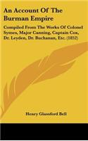 An Account of the Burman Empire: Compiled from the Works of Colonel Symes, Major Canning, Captain Cox, Dr. Leyden, Dr. Buchanan, Etc. (1852)