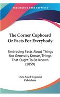 The Corner Cupboard Or Facts For Everybody