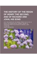 The History of the Reign of Henry the Second, and of Richard and John, His Sons; With the Events of the Period, from 1154 to 1216. in Which the Charac