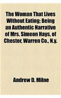 The Woman That Lives Without Eating; Being an Authentic Narrative of Mrs. Simeon Hays, of Chester, Warren Co., N.Y.