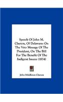 Speech of John M. Clayton, of Delaware: On the Veto Message of the President, on the Bill for the Benefit of the Indigent Insane (1854)