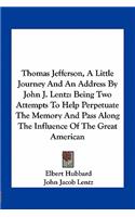 Thomas Jefferson, A Little Journey And An Address By John J. Lentz