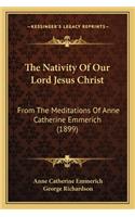 Nativity of Our Lord Jesus Christ: From the Meditations of Anne Catherine Emmerich (1899)