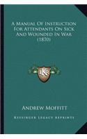 Manual of Instruction for Attendants on Sick and Wounded in War (1870)