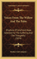 Voices From The Willow And The Palm: Rhythms Of Grief And Hope Selected For The Suffering And The Thoughtful (1874)(English)