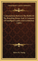 Conversations Between The Rabbi Of The Boarding House And A Company Of Intelligent Ladies And Gentlemen (1893)