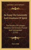An Essay On Generosity And Greatness Of Spirit: The Builders Of Colleges, Hospitals And Schools, Praised And Commended (1732)(English)