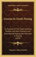 Lessons In Greek Parsing: Or Outlines Of The Greek Grammar, Divided Into Short Portions, And Illustrated By Appropriate Exercises In Parsing (1838)