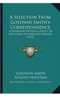 Selection From Goldwin Smith's Correspondence: Comprising Letters Chiefly To And From His English Friends (1913)