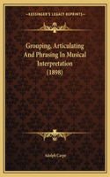 Grouping, Articulating and Phrasing in Musical Interpretation (1898)