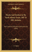 Wrecks And Derelicts In The North Atlantic Ocean, 1887 To 1893, Inclusive