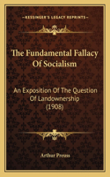 Fundamental Fallacy Of Socialism: An Exposition Of The Question Of Landownership (1908)