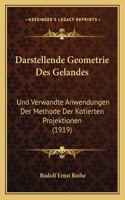 Darstellende Geometrie Des Gelandes: Und Verwandte Anwendungen Der Methode Der Kotierten Projektionen (1919)(German)