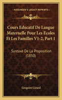Cours Educatif De Langue Maternelle Pour Les Ecoles Et Les Familles V1-2, Part 1: Syntaxe De La Proposition (1850)(French)