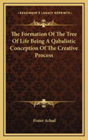 The Formation Of The Tree Of Life Being A Qabalistic Conception Of The Creative Process