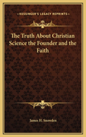 The Truth About Christian Science the Founder and the Faith