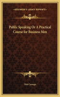 Public Speaking Or A Practical Course for Business Men