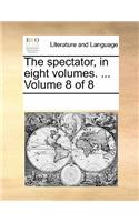 The Spectator, in Eight Volumes. ... Volume 8 of 8