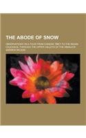 The Abode of Snow; Observations on a Tour from Chinese Tibet to the Indian Caucasus, Through the Upper Valleys of the Himalays: (English)