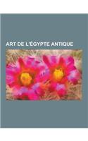 Art de L'Egypte Antique: Antiquite Egyptienne, Architecture Egyptienne Antique, Litterature de L'Egypte Antique, Wikipedia: Ebauche Mobilier Ar