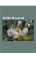 Guerre de la Chine: Guerre Sino-Japonaise, Revolte Des Boxers, Guerre Civile Chinoise, Premiere Guerre de L'Opium, Seconde Guerre de L'Opi(French)