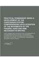 Practical Penmanship, Being a Development of the Carstairian System; Comprehending an Elucidation of the Movements of the Fingers, Hand and Arm, Neces