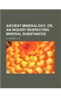 Ancient Mineralogy; Or, an Inquiry Respecting Mineral Substances