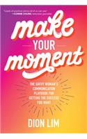 Make Your Moment: The Savvy Woman’s Communication Playbook for Getting the Success You Want