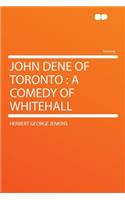 John Dene of Toronto: A Comedy of Whitehall