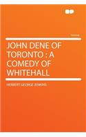 John Dene of Toronto: A Comedy of Whitehall