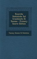 Ricerche Statistiche Sul Granducato Di Toscana - Primary Source Edition