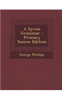 A Syriac Grammar - Primary Source Edition: (English)