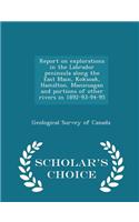Report on Explorations in the Labrador Peninsula Along the East Main, Koksoak, Hamilton, Manicuagan and Portions of Other Rivers in 1892-93-94-95 - Scholar's Choice Edition