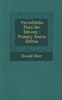 Vorweltliche Flora Der Schweiz - Primary Source Edition