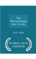 Die Phraseologie Des Livius - Scholar's Choice Edition