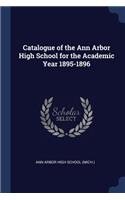 Catalogue of the Ann Arbor High School for the Academic Year 1895-1896