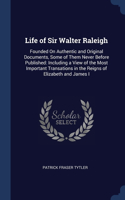 Life of Sir Walter Raleigh: Founded On Authentic and Original Documents, Some of Them Never Before Published: Including a View of the Most Important Transations in the Reigns o