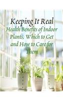 Keeping It Real - Health Benefits of Indoor Plants, Which to Get and How to Care for Them