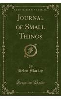 Journal of Small Things (Classic Reprint)