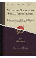 Midnight Scenes and Social Photographs: Being Sketches of Life in the Streets, Wynds, and Dens of the City (Classic Reprint)