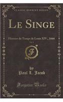 Le Singe, Vol. 1: Histoire Du Temps de Louis XIV., 1666 (Classic Reprint)(French)