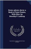 Down-adown-derry; a Book of Fairy Poems, With Illus. by Dorothy P. Lathrop