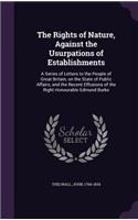 The Rights of Nature, Against the Usurpations of Establishments: A Series of Letters to the People of Great Britain, on the State of Public Affairs, and the Recent Effusions of the Right Honourable Edmund Burke