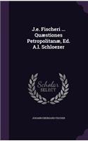 J.E. Fischeri ... Quaestiones Petropolitanae, Ed. A.L. Schloezer