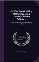 On the Practicability of Constructing Cannon of Great Caliber ...