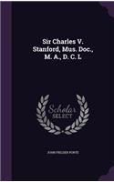 Sir Charles V. Stanford, Mus. Doc., M. A., D. C. L