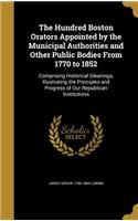 The Hundred Boston Orators Appointed by the Municipal Authorities and Other Public Bodies from 1770 to 1852