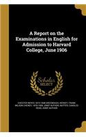 Report on the Examinations in English for Admission to Harvard College, June 1906