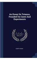 Essay On Tetanus, Founded On Cases And Experiments