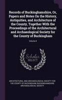 Records of Buckinghamshire, Or, Papers and Notes On the History, Antiquities, and Architecture of the County, Together With the Proceedings of the Architectural and Archaeological Society for the County of Buckingham; Volume 8